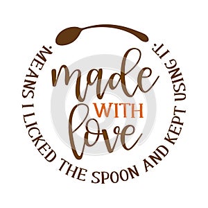 Made with love means I licked the spoon and kept using it