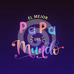 El Mejor Papa Del Mundo - Spanish celebration quote for Father`s Day. Vector illustration with lettering and starry night sky photo