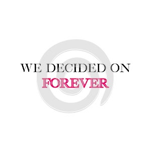 We decided on forever.