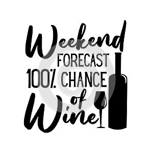 Weekend Forecast 100% Chance Of Wine- funny saying with bottle and glass silhouette.