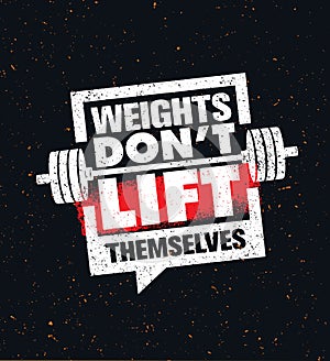 Weights Don`t Lift Themselves. Gym Workout and Fitness Inspiring Motivation Quote. Creative Sport Typography