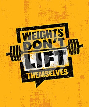 Weights Don`t Lift Themselves. Gym Workout and Fitness Inspiring Motivation Quote. Creative Sport Typography