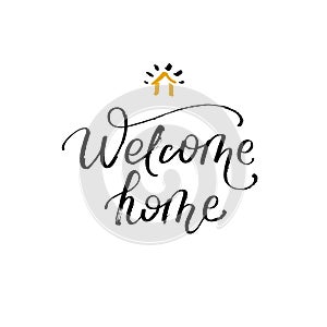 Welcome home. Greeting card with calligraphy. Hand drawn design element.