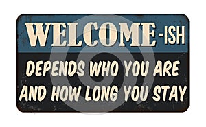 Welcome-ish depends who you are and how long you stay vintage rusty metal sign