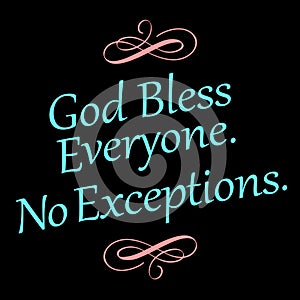 God Bless Everyone.  No Exceptions, photo