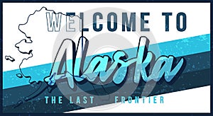 Welcome to Alaska vintage rusty metal sign vector illustration. Vector state map in grunge style with Typography hand drawn