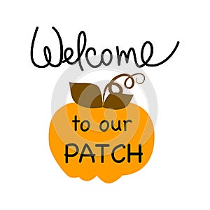 Welcome to our Patch. Punpkins with inscription. Fall season. Cute printables autumn design. Poster, banner, greeting card