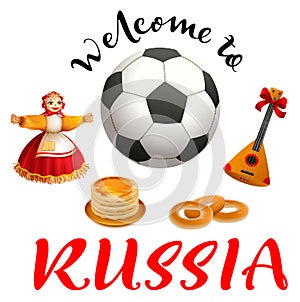 Welcome to Russia text. Set russian symbol and accessory soccer ball, balalaika, pancakes, nested doll