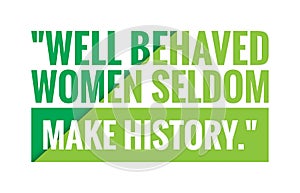 Well behaved women seldom make history text design illustration