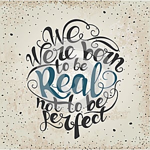 We were born to be real not perfect. quote