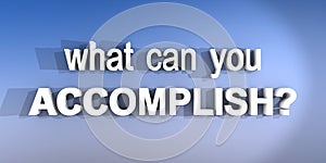 What can you accomplish