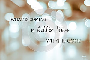 What is coming is better than what is gone, New year positive quotation on blur abstract bokeh background, banner