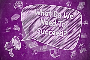 What Do We Need To Succeed - Business Concept.