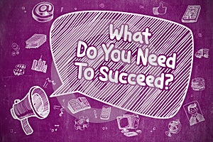 What Do You Need To Succeed - Business Concept.