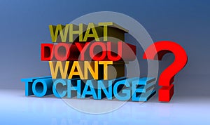 what do you want to change on blue