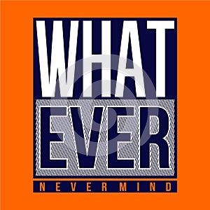 What ever, never mind slogan abstract typography graphic t shirt vector illustration denim style vintage