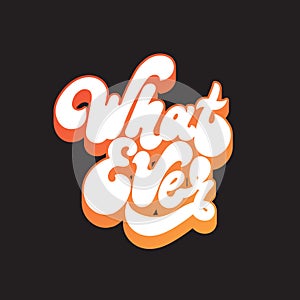 What ever. Vector handwritten lettering isolated made in 90`s style.