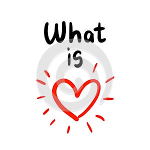 What is love hand drawn vector illustration with heart symbol and lettering print phoster phrase