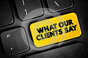 What Our Clients Say text button on keyboard, concept background