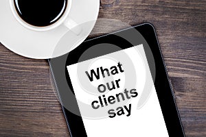 What our clients say. Text on tablet device