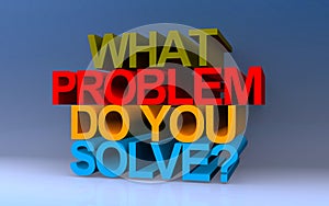 what problem do you solve? on blue