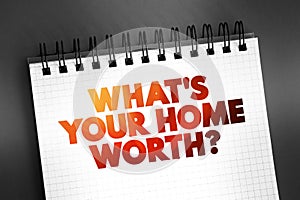 What\'s your home worth question text on notepad, concept background