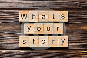 What`s your story word written on wood block. What`s your story text on wooden table for your desing, Top view concept