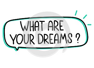 What are your dreams inscription. Handwritten lettering illustration. Black vector text in speech bubble. Simple outline