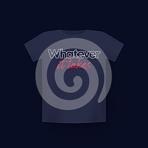 Whatever it takes, t-shirt print on mockup