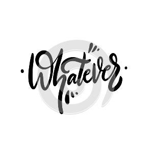 Whatever word calligraphy. Hand drawn motivation lettering phrase. Black ink. Vector illustration. Isolated on white background