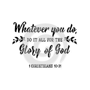 Whatever you do, do it all for the glory of God. Lettering. calligraphy vector. Ink illustration