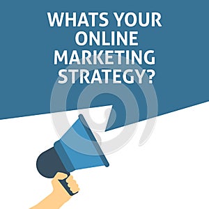 WHATS YOUR ONLINE MARKETING STRATEGY? Announcement. Hand Holding Megaphone With Speech Bubble