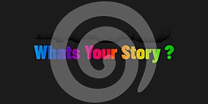 Whats Your Story Lettering - Colorful 3D Illustration - Isolated On Dark Background With Shadow