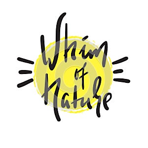 Whim of nature - simple inspire and motivational quote. Hand drawn beautiful lettering. Print for inspirational poster, t-shirt, b photo