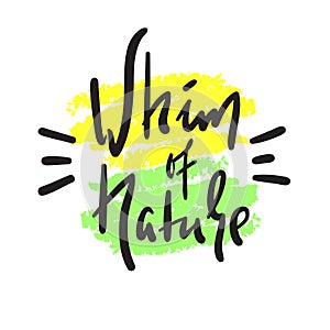 Whim of nature - simple inspire and motivational quote. Hand drawn beautiful lettering. photo