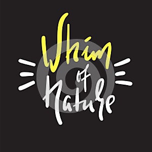 Whim of nature - simple inspire and motivational quote. Hand drawn beautiful lettering. Print for inspirational poster photo
