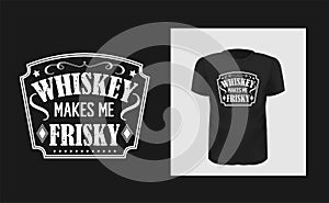 Whiskey makes me frisky t shirt print design. Creative bold typography for black apparel mock up.