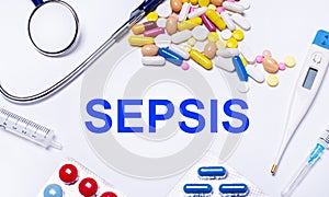 On a white background pills, stethoscope, syringe, thermometer and text SEPSIS. Medical concept