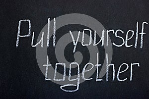 White chalk lettering pull yourself together. Encouraging inscription