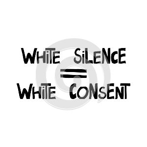 White silence equally white consent. Quote about human rights. Lettering in modern scandinavian style. Isolated on white