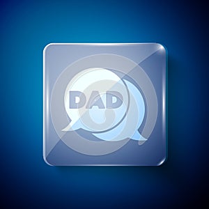 White Speech bubble dad icon isolated on blue background. Happy fathers day. Square glass panels. Vector