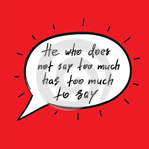 He who does not say too much has too much to say - handwritten funny motivational quote. Print for inspiring poster, t-shirt