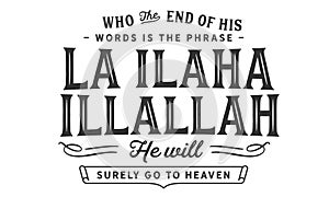Who the end of his words is the phrase `La ilaha illallah` He will surely go to heaven photo