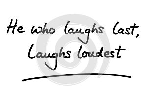 He who laughs last, laughs loudest
