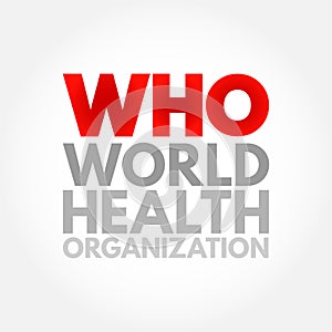 WHO World Health Organization - specialized agency responsible for international public health, acronym text concept background