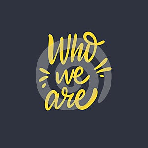 Who are You phrase. Modern calligraphy. Vector illustration. Isolated on black background.