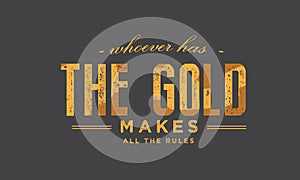 Whoever has the gold, makes the rules photo