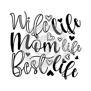 Wife life Mom life Best life -positive motivating handwritten saying