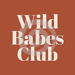 Wild babes club. Vector poster with inscription. Creative artwork. Template for card, poster, banner, print for t-shirt, pin,