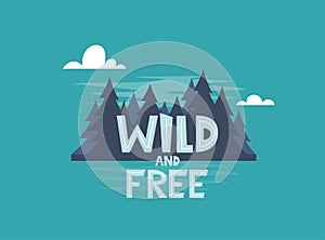 Wild and Free. Vector motivational hand drawn poster. Typography concept with night forest. Perfect for t-shirt design, home decor